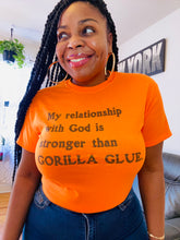 Load image into Gallery viewer, My relationship with God is stronger than Gorilla Glue